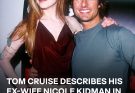 Tom Cruise Makes Rare Comments About His Ex-Wife Nicole Kidman – Details